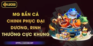 MG Bắn Cá - Chinh Phục Đại Dương, Rinh Thưởng Cực Khủng