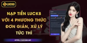 Nạp Tiền Luck8 Với 4 Phương Thức Đơn Giản, Xử Lý Tức Thì