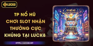 TP Nổ Hũ - Chơi Slot Nhận Thưởng Cực Khủng Tại Luck8